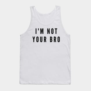 I'm not your bro Tank Top